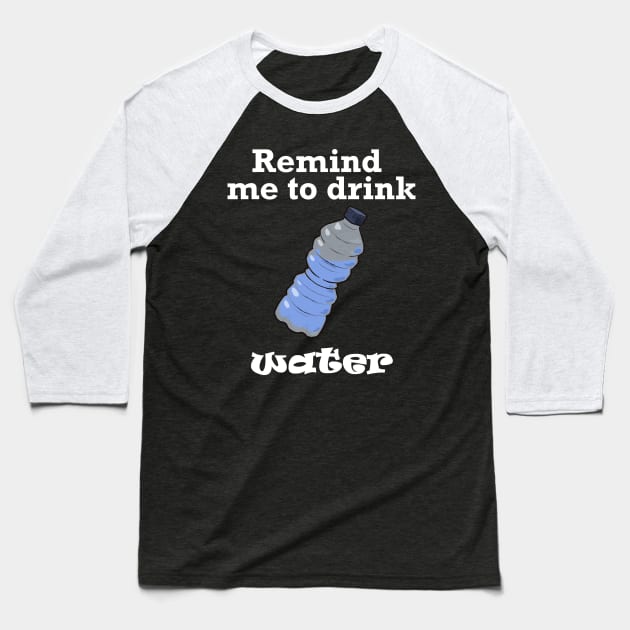 Remind me to Drink Water (White) Baseball T-Shirt by Nic Stylus